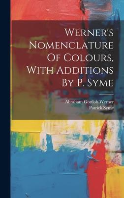 Werner's Nomenclature Of Colours, With Additions By P. Syme