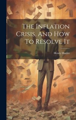 The Inflation Crisis, And How To Resolve It