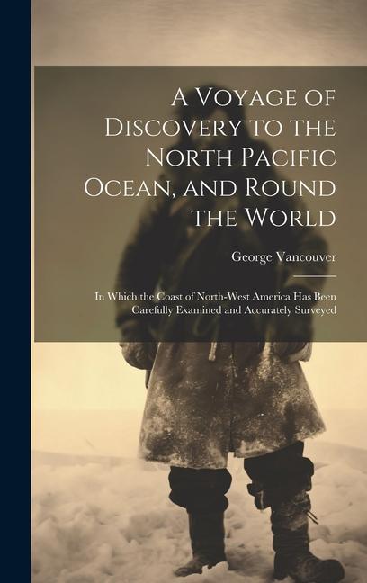 A Voyage of Discovery to the North Pacific Ocean, and Round the World