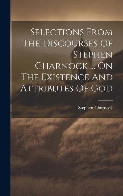 Selections From The Discourses Of Stephen Charnock ... On The Existence And Attributes Of God