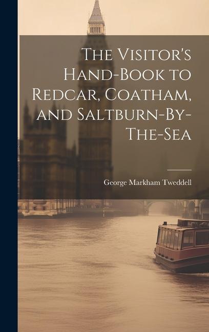 The Visitor's Hand-Book to Redcar, Coatham, and Saltburn-By-The-Sea