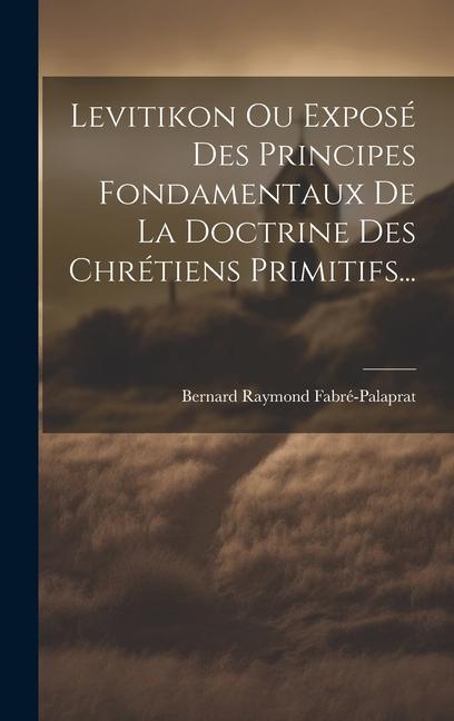 Levitikon Ou Exposé Des Principes Fondamentaux De La Doctrine Des Chrétiens Primitifs...