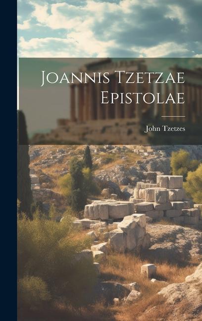 Joannis Tzetzae Epistolae