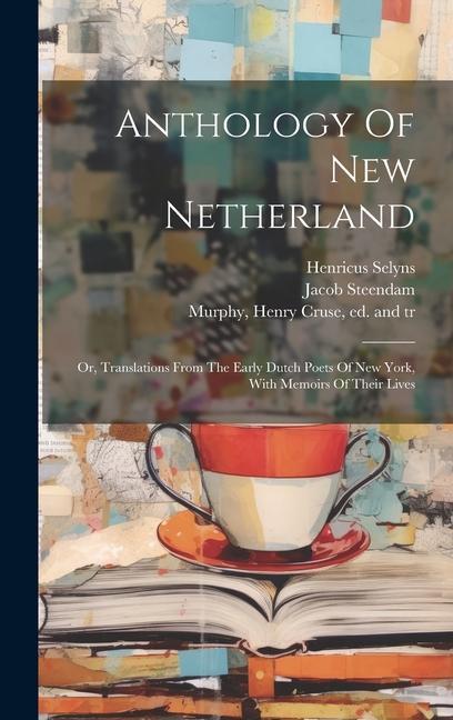 Anthology Of New Netherland; Or, Translations From The Early Dutch Poets Of New York, With Memoirs Of Their Lives