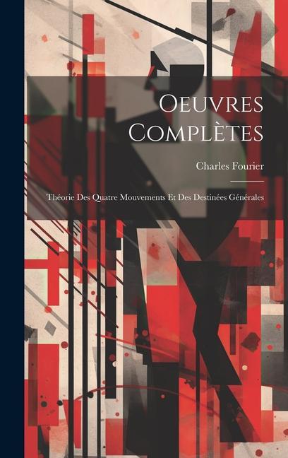 Oeuvres Complètes: Théorie Des Quatre Mouvements Et Des Destinées Générales