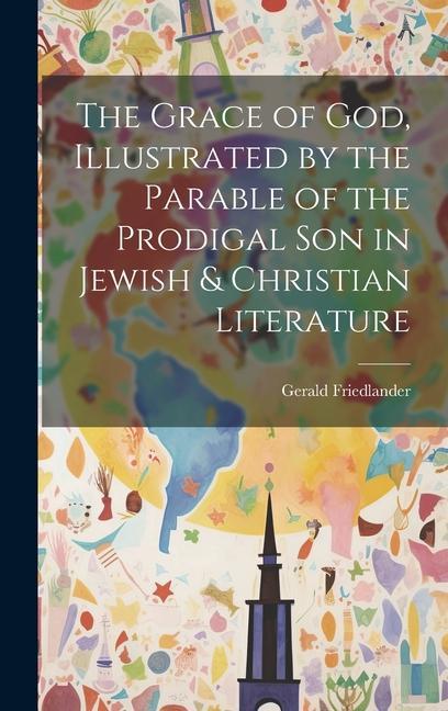 The Grace of God, Illustrated by the Parable of the Prodigal son in Jewish & Christian Literature