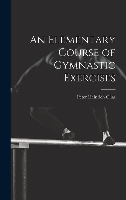 An Elementary Course of Gymnastic Exercises