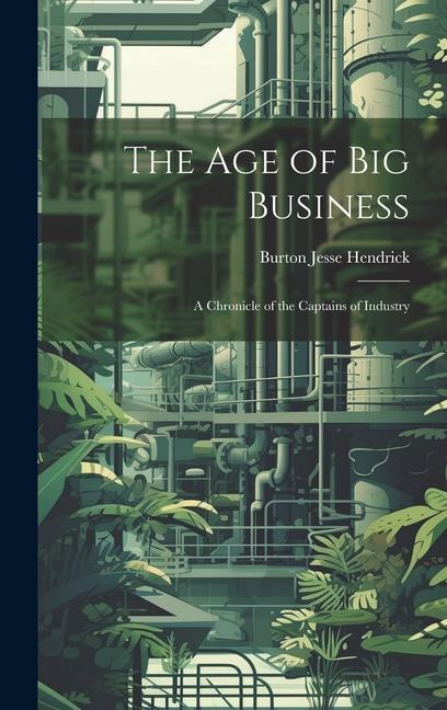 The Age of Big Business: A Chronicle of the Captains of Industry