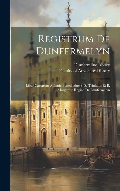 Registrum De Dunfermelyn: Liber Cartarum Abbatie Benedictine S. S. Trinitatis Et B. Margarete Regine De Dunfermelyn