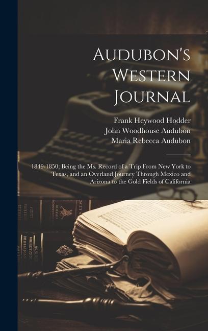 Audubon's Western Journal: 1849-1850; Being the ms. Record of a Trip From New York to Texas, and an Overland Journey Through Mexico and Arizona t