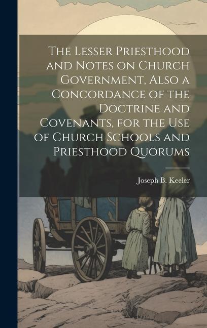 The Lesser Priesthood and Notes on Church Government, Also a Concordance of the Doctrine and Covenants, for the use of Church Schools and Priesthood Quorums