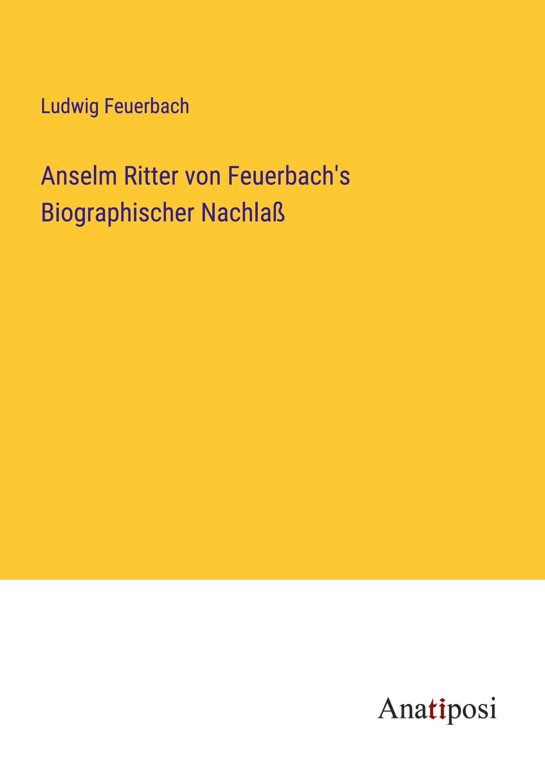 Anselm Ritter von Feuerbach's Biographischer Nachlaß