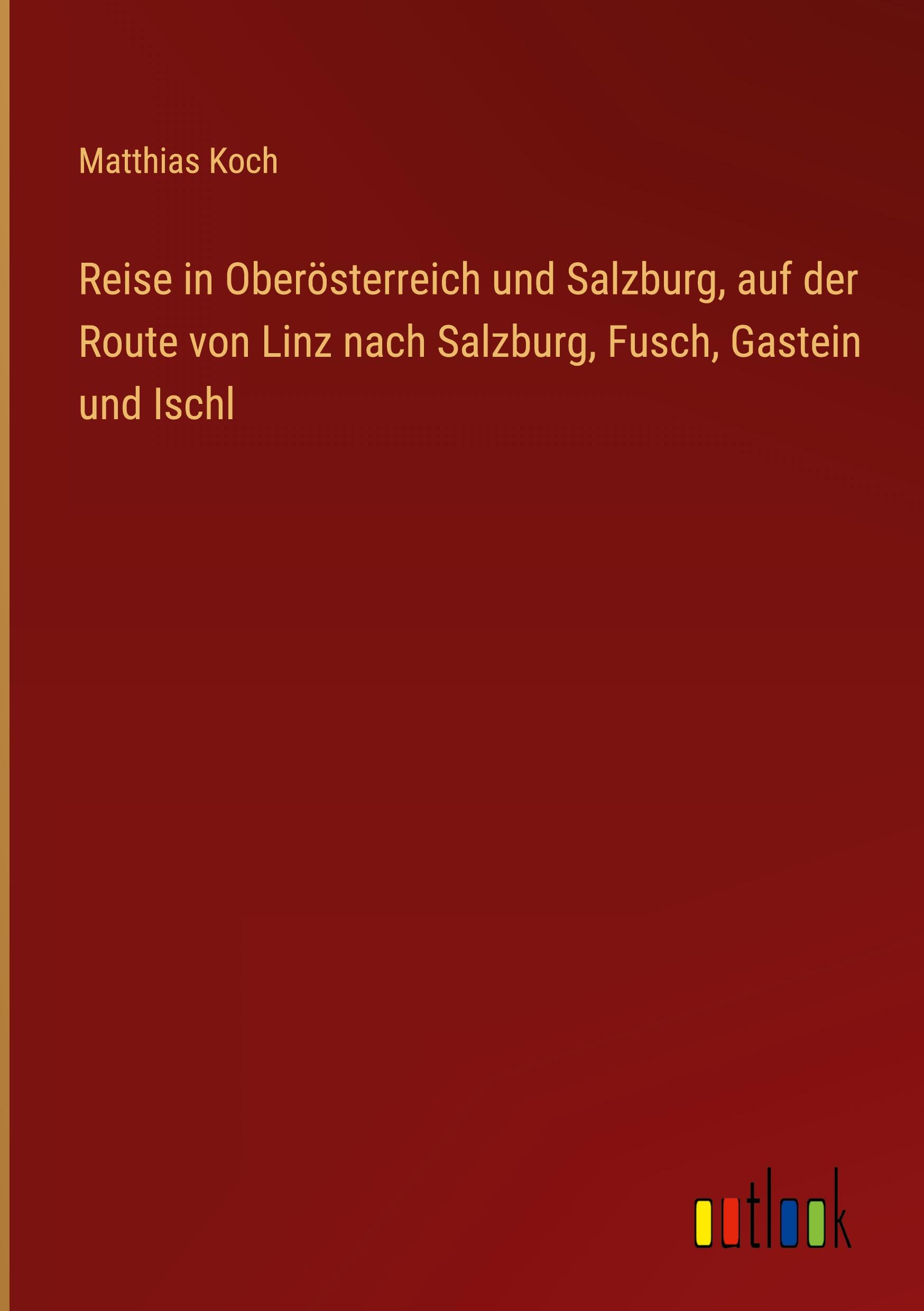 Reise in Oberösterreich und Salzburg, auf der Route von Linz nach Salzburg, Fusch, Gastein und Ischl