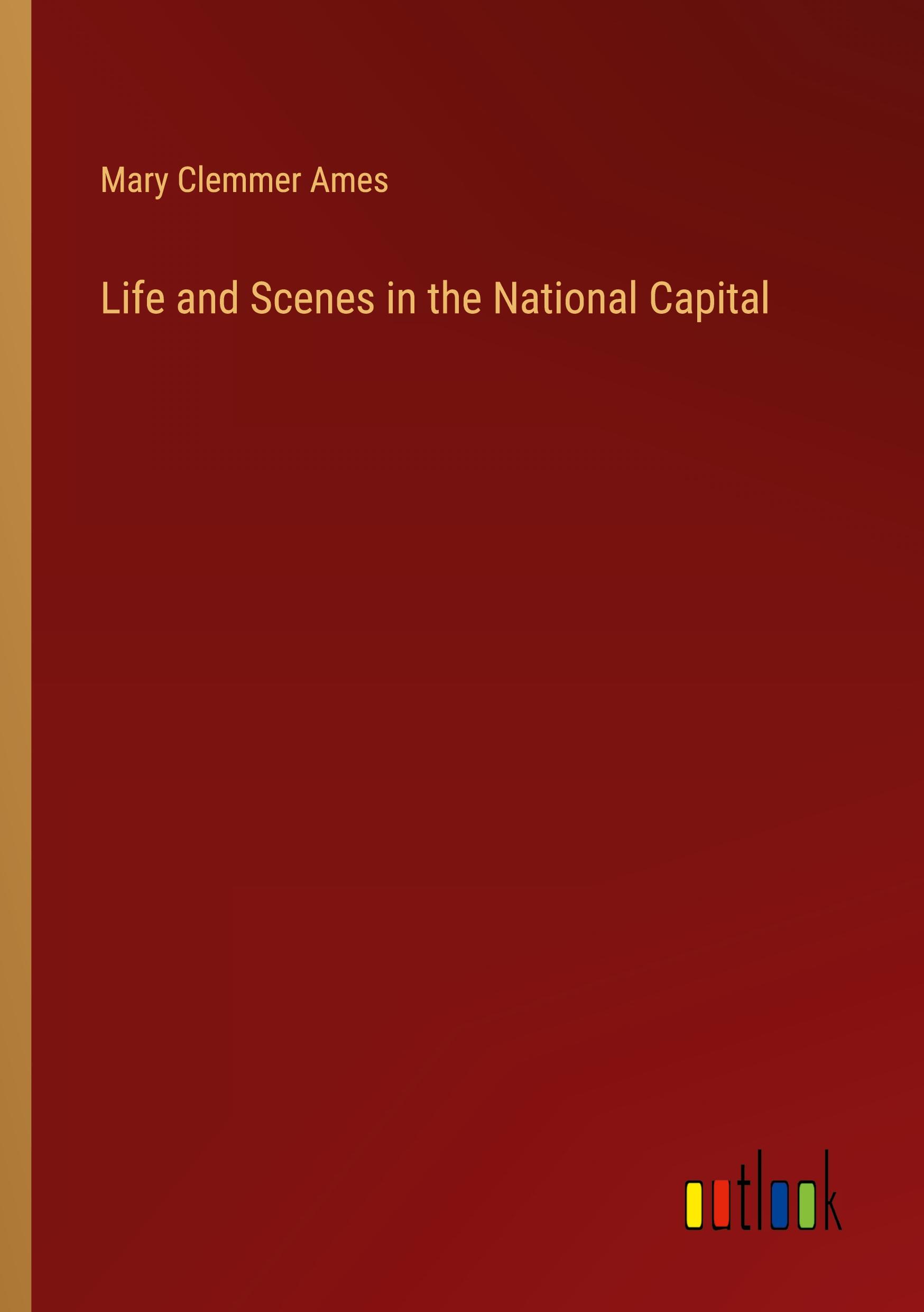 Life and Scenes in the National Capital