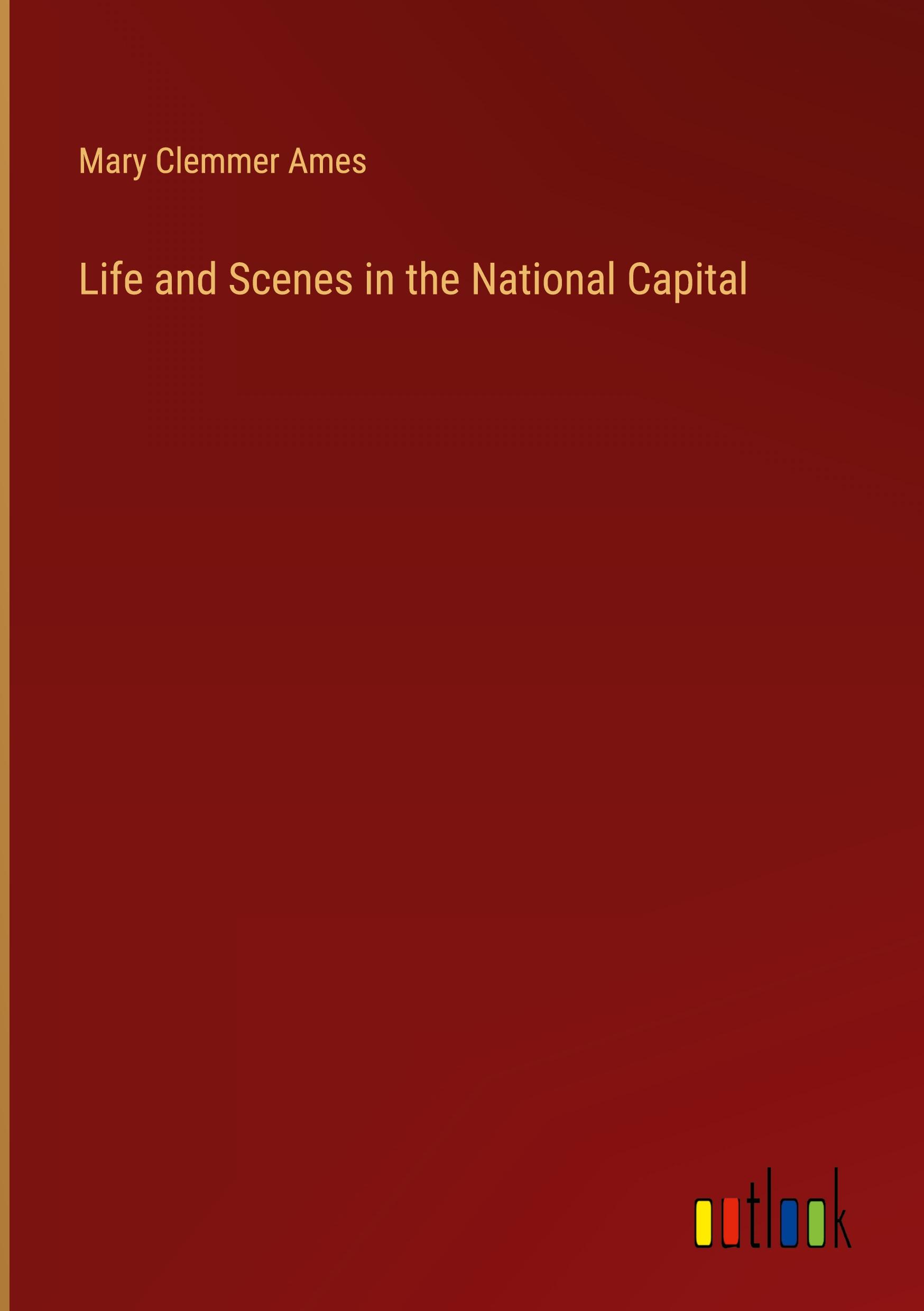 Life and Scenes in the National Capital