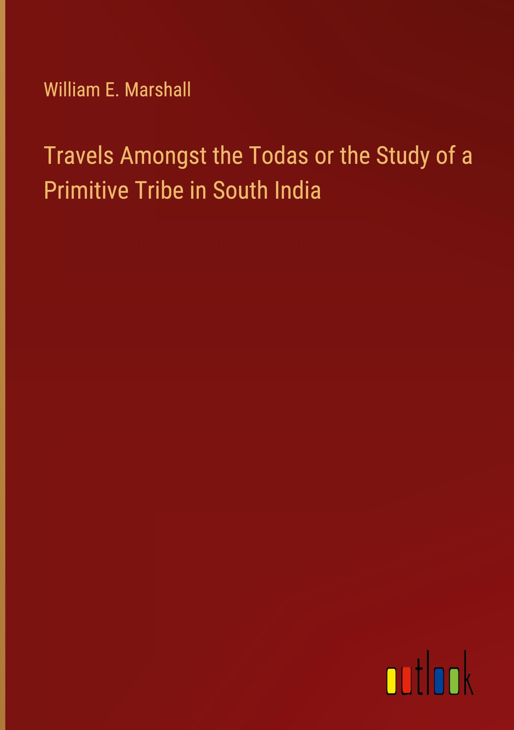 Travels Amongst the Todas or the Study of a Primitive Tribe in South India