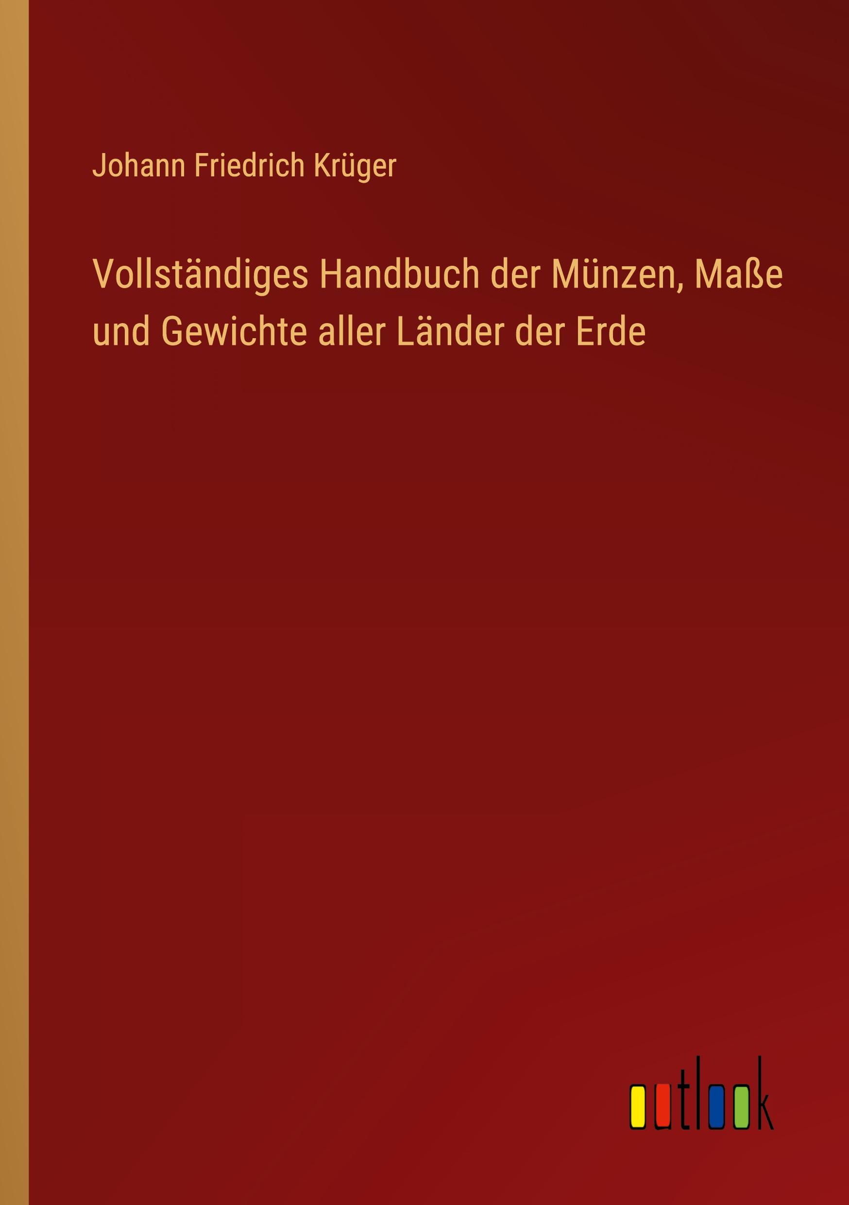 Vollständiges Handbuch der Münzen, Maße und Gewichte aller Länder der Erde