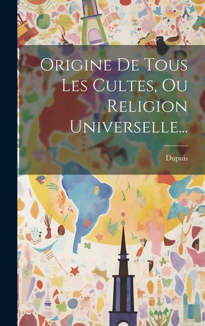 Origine De Tous Les Cultes, Ou Religion Universelle...