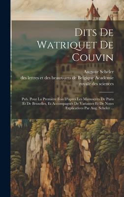 Dits De Watriquet De Couvin: Pub. Pour La Première Fois D'apres Les Manuscrits De Paris Et De Bruxelles, Et Accompagnés De Variantes Et De Notes Ex