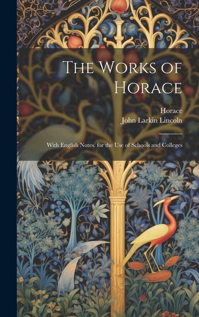 The Works of Horace: With English Notes. for the Use of Schools and Colleges