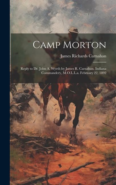 Camp Morton: Reply to Dr. John A. Wyeth by James R. Carnahan. Indiana Commandery, M.O.L.L.a. February 22, 1892