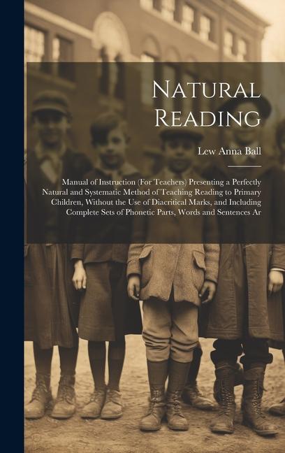 Natural Reading: Manual of Instruction (For Teachers) Presenting a Perfectly Natural and Systematic Method of Teaching Reading to Prima