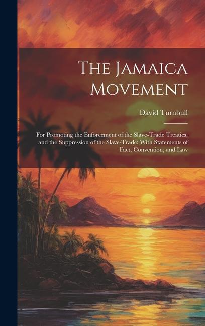 The Jamaica Movement: For Promoting the Enforcement of the Slave-Trade Treaties, and the Suppression of the Slave-Trade; With Statements of