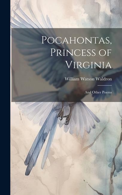 Pocahontas, Princess of Virginia: And Other Poems