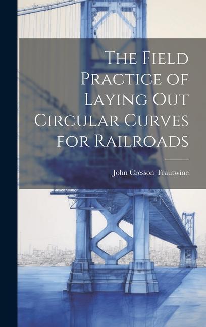 The Field Practice of Laying Out Circular Curves for Railroads