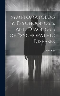 Symptomatology, Psychognosis, and Diagnosis of Psychopathic Diseases