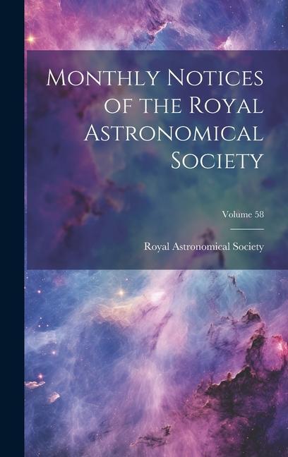 Monthly Notices of the Royal Astronomical Society; Volume 58