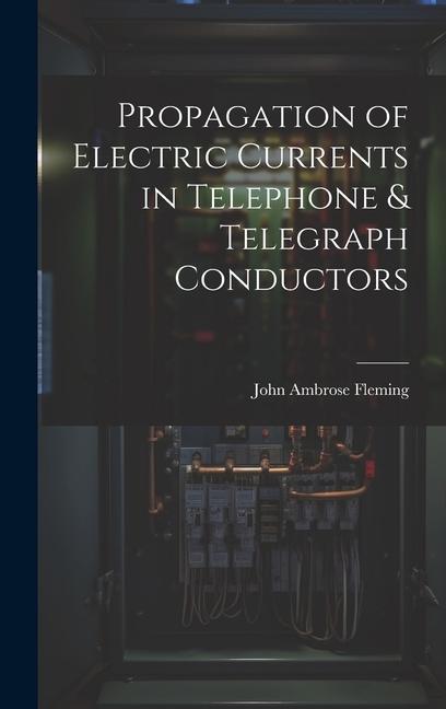 Propagation of Electric Currents in Telephone & Telegraph Conductors