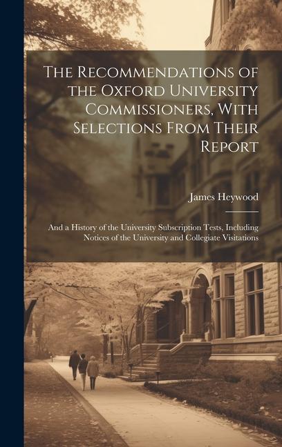 The Recommendations of the Oxford University Commissioners, With Selections From Their Report: And a History of the University Subscription Tests, Inc