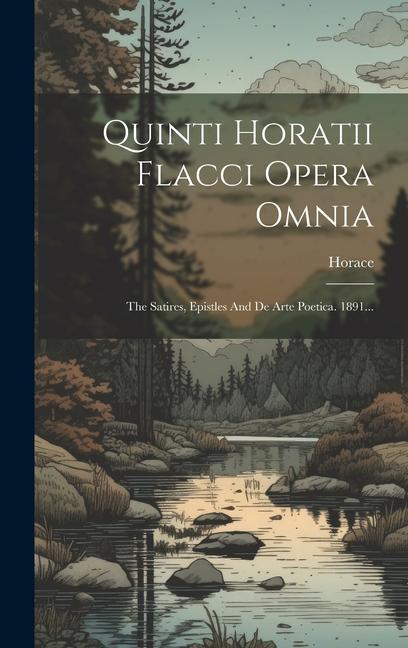 Quinti Horatii Flacci Opera Omnia: The Satires, Epistles And De Arte Poetica. 1891...