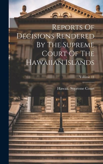 Reports Of Decisions Rendered By The Supreme Court Of The Hawaiian Islands; Volume 11