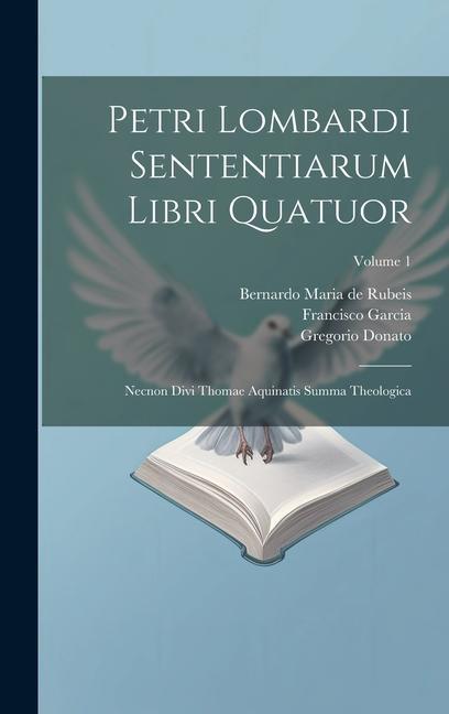 Petri Lombardi Sententiarum Libri Quatuor: Necnon Divi Thomae Aquinatis Summa Theologica; Volume 1