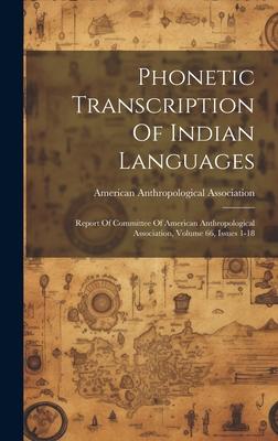 Phonetic Transcription Of Indian Languages: Report Of Committee Of American Anthropological Association, Volume 66, Issues 1-18