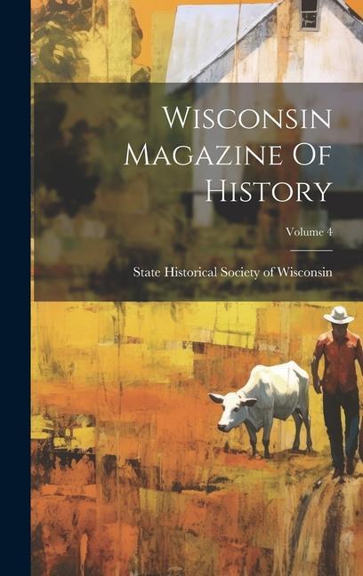 Wisconsin Magazine Of History; Volume 4