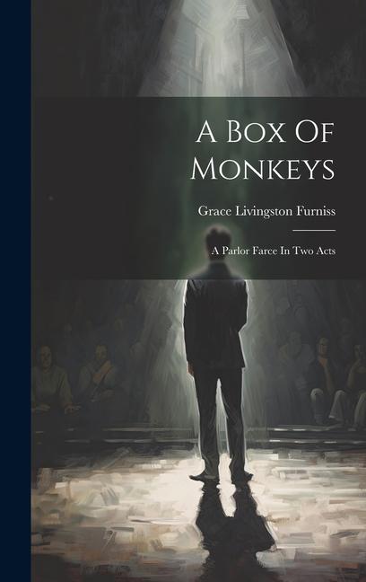 A Box Of Monkeys: A Parlor Farce In Two Acts