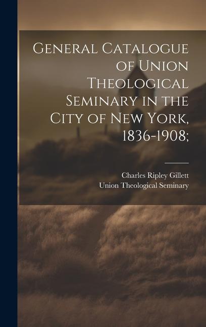 General Catalogue of Union Theological Seminary in the City of New York, 1836-1908;