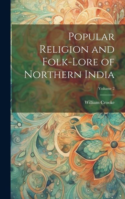 Popular Religion and Folk-lore of Northern India; Volume 2