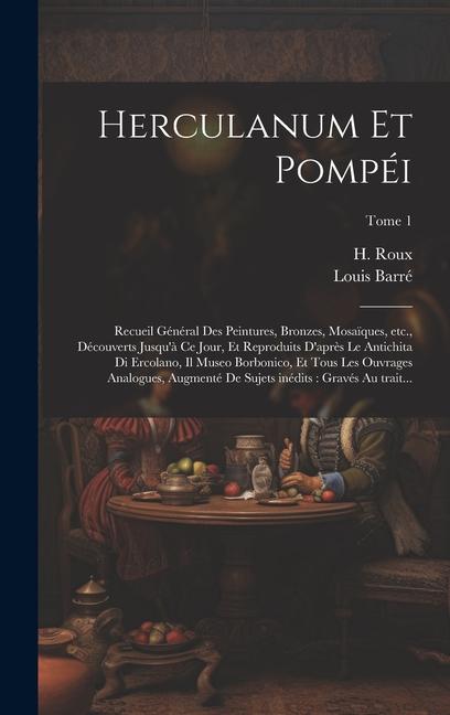 Herculanum et Pompéi: Recueil général des peintures, bronzes, mosaïques, etc., découverts jusqu'à ce jour, et reproduits d'après le antichit