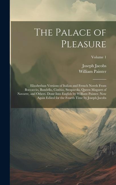 The Palace of Pleasure; Elizabethan Versions of Italian and French Novels From Boccaccio, Bandello, Cinthio, Straparola, Queen Magaret of Navarre, and