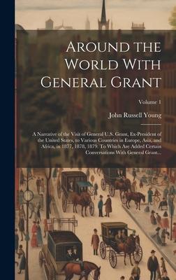 Around the World With General Grant: A Narrative of the Visit of General U.S. Grant, Ex-president of the United States, to Various Countries in Europe