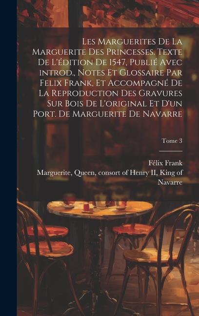 Les marguerites de la Marguerite des princesses. Texte de l'édition de 1547, publié avec introd., notes et glossaire par Felix Frank, et accompagné de