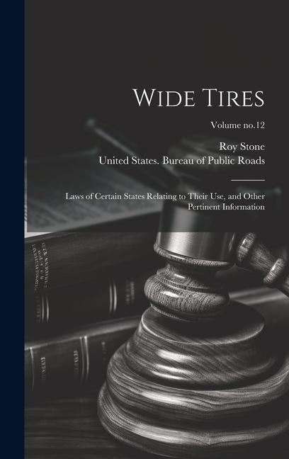 Wide Tires: Laws of Certain States Relating to Their Use, and Other Pertinent Information; Volume no.12