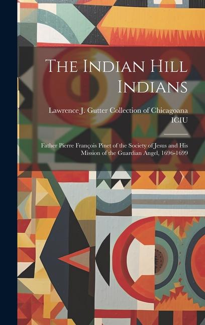 The Indian Hill Indians: Father Pierre François Pinet of the Society of Jesus and His Mission of the Guardian Angel, 1696-1699