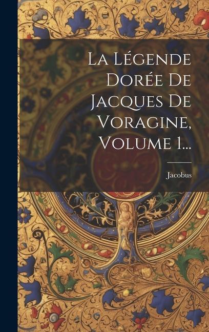 La Légende Dorée De Jacques De Voragine, Volume 1...