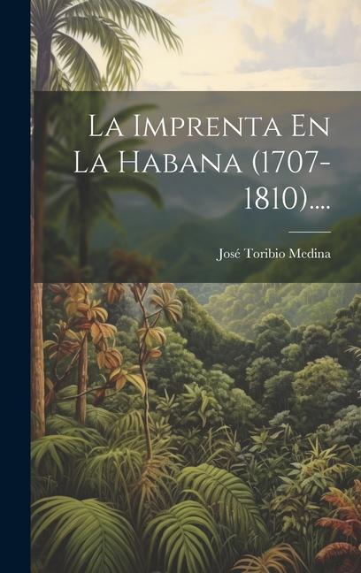 La Imprenta En La Habana (1707-1810)....