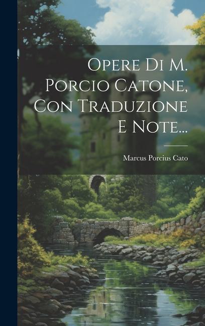 Opere Di M. Porcio Catone, Con Traduzione E Note...